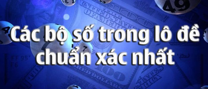 các bộ số trong lô đề chuẩn xác nhất